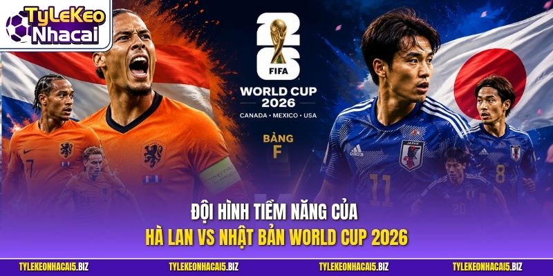 Đội hình tiềm năng của Hà Lan vs Nhật Bản World Cup 2026