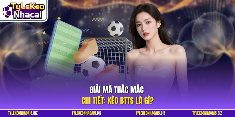 Giải mã thắc mắc chi tiết: Kèo BTTS là gì?
