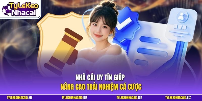Nhà cái uy tín giúp nâng cao trải nghiệm cá cược